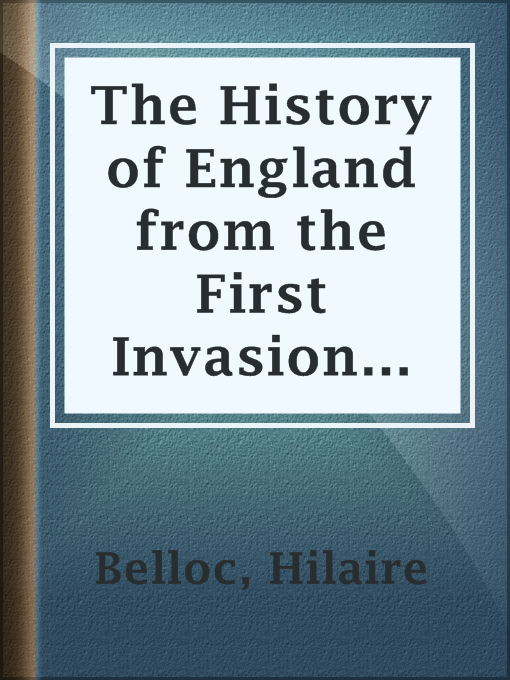 Title details for The History of England from the First Invasion by the Romans by Hilaire Belloc - Available